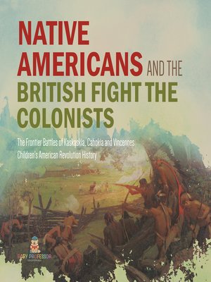 cover image of Native Americans and the British Fight the Colonists--The Frontier Battles of Kaskaskia, Cahokia and Vincennes--Fourth Grade History--Children's American Revolution History
